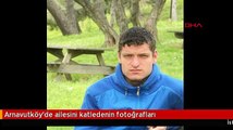 Arnavutköy'de ailesini katledenin fotoğrafları