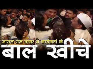 नाराज राज बब्बर ने कार्यकर्ता के बाल खींचे