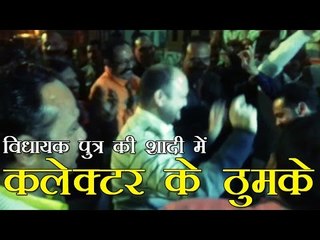 विधायक पुत्र की शादी में कलेक्टर के ठुमके
