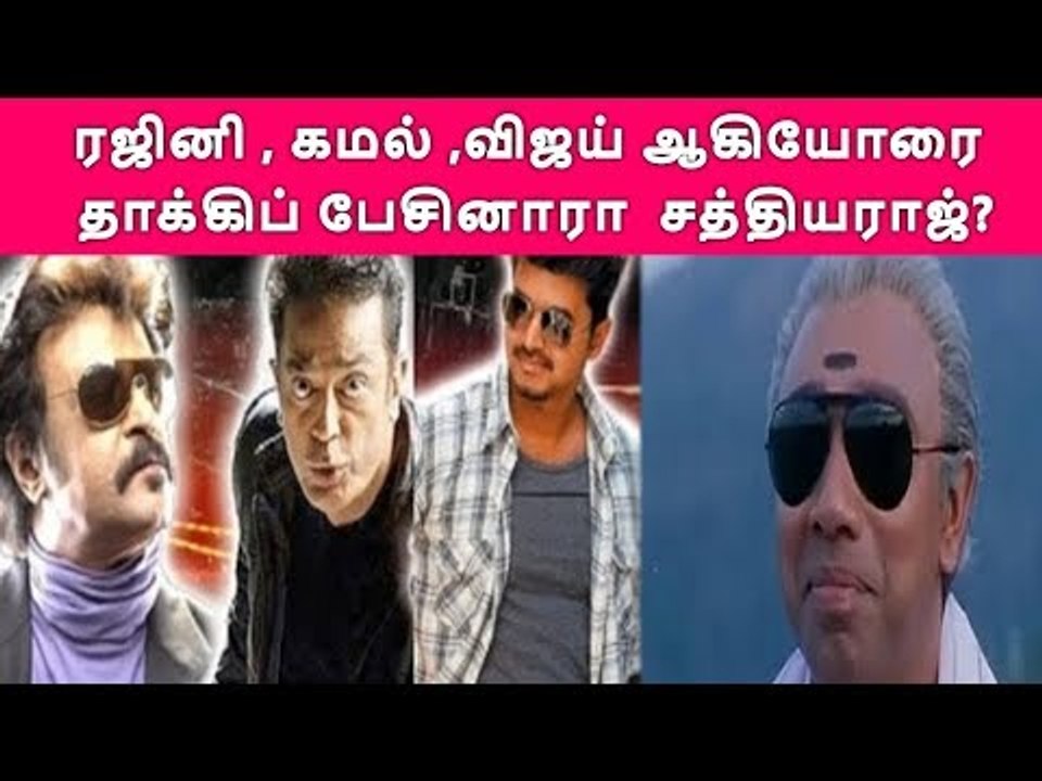 ரஜினி , கமல்,. விஜய் ஆகியோரை தாக்கிப் பேசிய சத்யராஜ்......