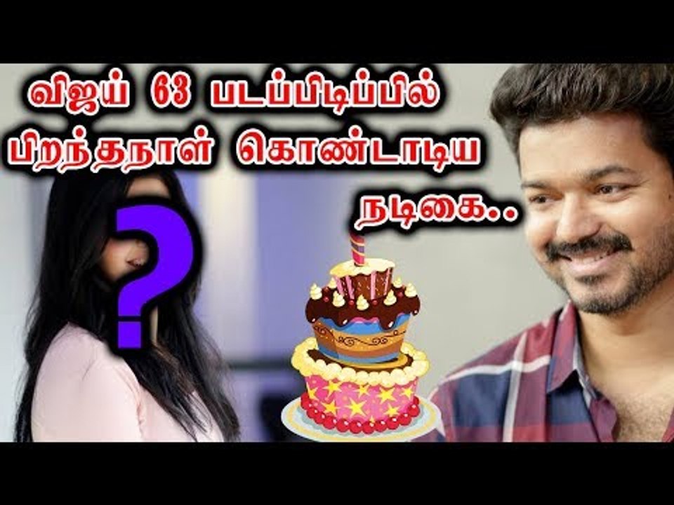 விஜய் 63 படப்பிடிப்பில் பிறந்தநாள் கொண்டாடிய நடிகை