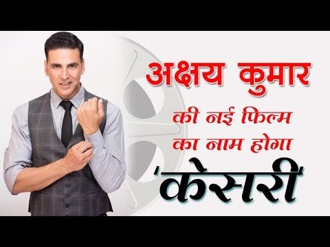 अक्षय कुमार की नई फिल्म का नाम होगा 'केसरी' : Akshay Kumar