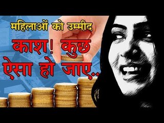 महिलाओं को उम्मीद काश! कुछ ऐसा हो जाए...