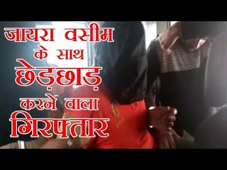 Download Video: Zaira Wasim s alleged molester arrested | जायरा वसीम के साथ छेड़छाड़ करने वाला गिरफ्तार