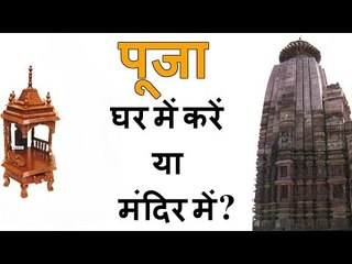 पूजा मंदिर में करें या घर में ? Pooja in House or Mandir