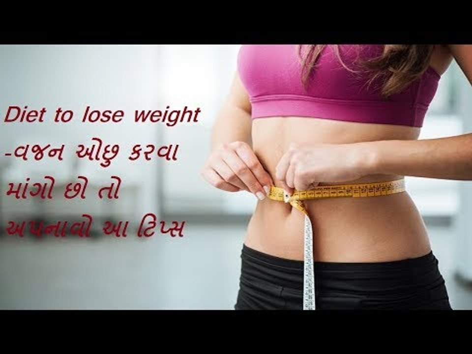 Diet to lose weight - વજન ઓછુ કરવા માંગો છો તો અપનાવો આ ટિપ્સ