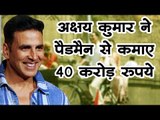 अक्षय कुमार ने पैडमैन से कमाए 40 करोड़ रुपये I Akshay Kumar earns Rs 40 crore from Padman