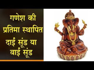 श्री गणेश की दाईं सूंड या बाईं सूंड उचित है, जानिए रहस्य