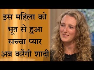 इस महिला को भूत से हुआ सच्चा प्यार, अब करेंगी शादी