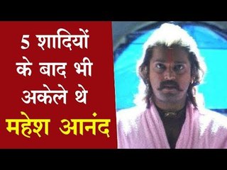Mahesh Anand || 5 शादियों के बाद भी अकेले थे महेश आनंद