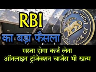 RBI का बड़ा फैसला, सस्ता होगा कर्ज लेना, ऑनलाइन ट्रांजेक्शन चार्जेस भी खत्म
