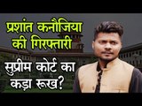 प्रशांत कनौजिया गिरफ्तारी को लेकर सुप्रीम कोर्ट ने कड़ी टिप्पणी की