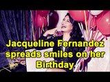 Jacqueline Fernandez spreads smiles on her birthday