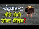 Chandrayaan 2 : इस तरह होगी ‘चंद्रयान-2’ के लैंडर ‘विक्रम’ की चांद पर सॉफ्ट लैंडिंग