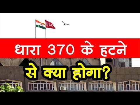Jammu & Kashmir : धारा 370 के हटने से क्या होगा?