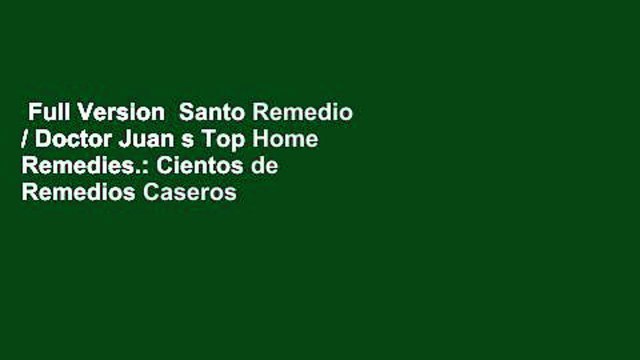 Full Version Santo Remedio / Doctor Juan s Top Home Remedies.: Cientos de Remedios Caseros