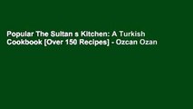 Popular The Sultan s Kitchen: A Turkish Cookbook [Over 150 Recipes] - Ozcan Ozan