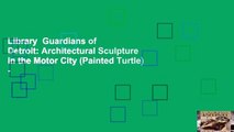 Library  Guardians of Detroit: Architectural Sculpture in the Motor City (Painted Turtle) -