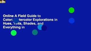 Online A Field Guide to Color: Watercolor Explorations in Hues, Tints, Shades, and Everything in