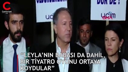 “Leyla’nın babası da dahil, bir tiyatro oyunu ortaya koydular”