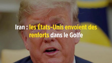 Iran : les États-Unis envoient des renforts dans le Golfe