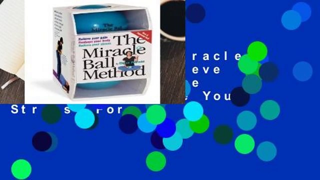 Full version Miracle Ball Method: Relieve Your Pain, Reshape Your Body, Reduce Your Stress For