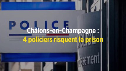 Châlons-en-Champagne : 4 policiers risquent la prison