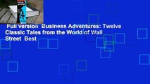 Full version  Business Adventures: Twelve Classic Tales from the World of Wall Street  Best