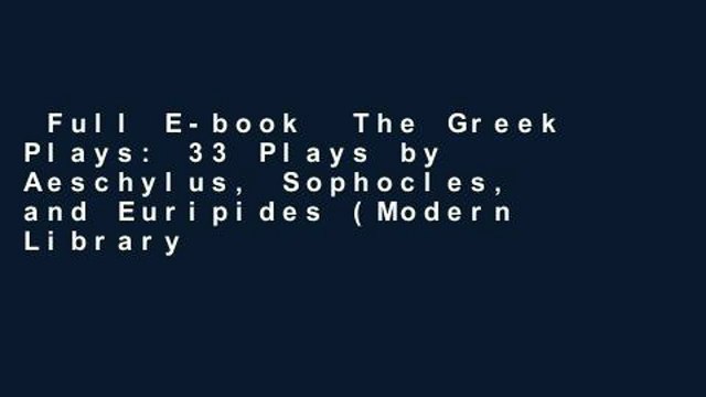 Full E-book The Greek Plays: 33 Plays by Aeschylus, Sophocles, and Euripides (Modern Library