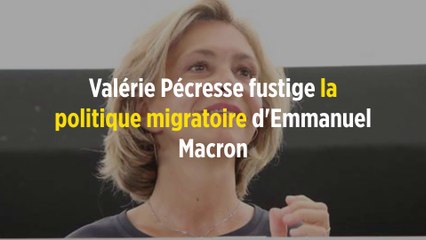 Valérie Pécresse fustige la politique migratoire d'Emmanuel Macron