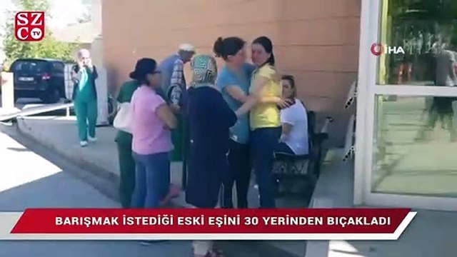 Barışmak istediği eski eşini 30 yerinden bıçakladı