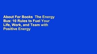 About For Books  The Energy Bus: 10 Rules to Fuel Your Life, Work, and Team with Positive Energy