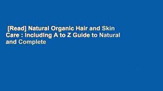[Read] Natural Organic Hair and Skin Care : Including A to Z Guide to Natural and Complete