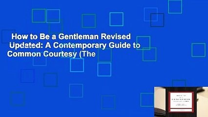How to Be a Gentleman Revised   Updated: A Contemporary Guide to Common Courtesy (The