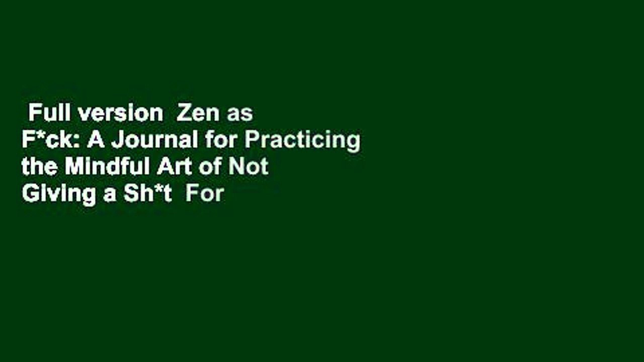 Full version  Zen as F*ck: A Journal for Practicing the Mindful Art of Not Giving a Sh*t  For