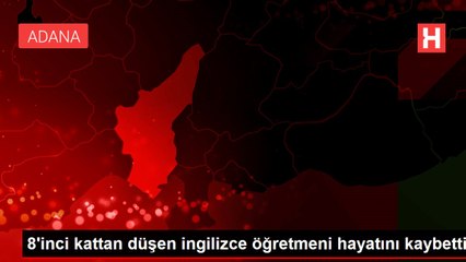 8'inci kattan düşen ingilizce öğretmeni hayatını kaybetti