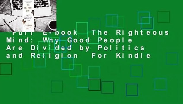 Full E-book The Righteous Mind: Why Good People Are Divided by Politics and Religion For Kindle