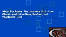 About For Books  The Japanese Grill: From Classic Yakitori to Steak, Seafood, and Vegetables  Best