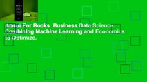 About For Books  Business Data Science: Combining Machine Learning and Economics to Optimize,