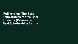 Full version  The Best Scholarships for the Best Students (Peterson s Best Scholarships for the