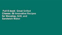 Full E-book  Great Grilled Cheese: 50 Innovative Recipes for Stovetop, Grill, and Sandwich Maker
