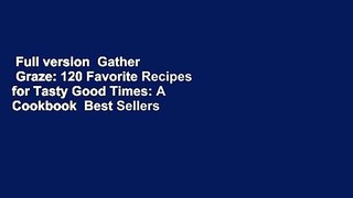 Full version  Gather   Graze: 120 Favorite Recipes for Tasty Good Times: A Cookbook  Best Sellers