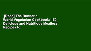[Read] The Runner s World Vegetarian Cookbook: 150 Delicious and Nutritious Meatless Recipes to