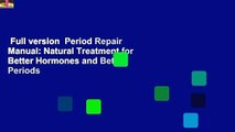 Full version  Period Repair Manual: Natural Treatment for Better Hormones and Better Periods