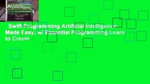 Swift Programming Artificial Intelligence: Made Easy, w/ Essential Programming Learn to Create