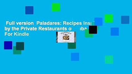 Full version  Paladares: Recipes Inspired by the Private Restaurants of Cuba  For Kindle