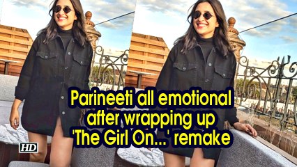 Parineeti all emotional after wrapping up 'The Girl On...' remake