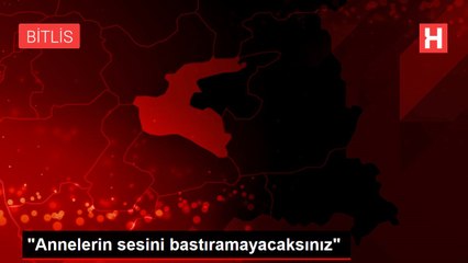 "Annelerin sesini bastıramayacaksınız"