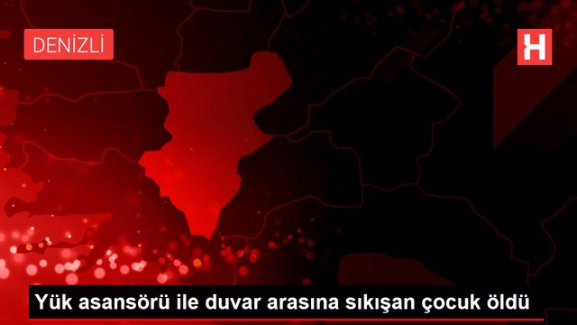 Yük asansörü ile duvar arasına sıkışan çocuk öldü