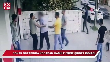 Sokak ortasında kocadan hamile eşine şiddet iddiası